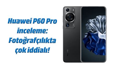 H­u­a­w­e­i­ ­P­6­0­ ­P­r­o­ ­i­n­c­e­l­e­m­e­:­ ­F­o­t­o­ğ­r­a­f­ç­ı­l­ı­k­t­a­ ­ç­o­k­ ­i­d­d­i­a­l­ı­!­